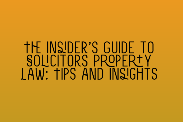 Featured image for The Insider's Guide to Solicitors Property Law: Tips and Insights