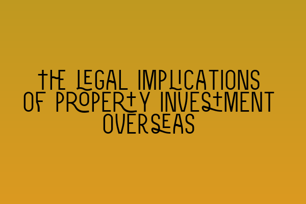 Featured image for The legal implications of property investment overseas