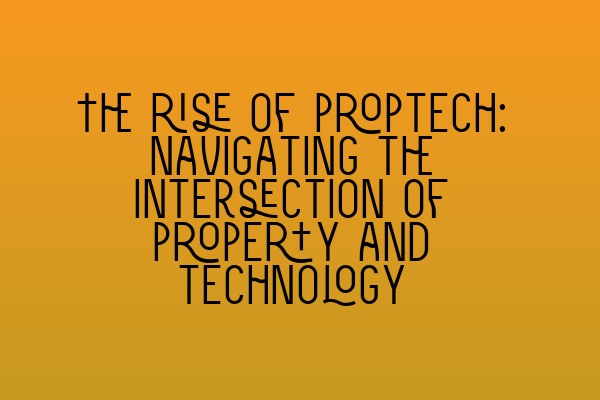 The rise of proptech: Navigating the intersection of property and technology