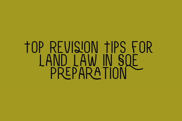 Top Revision Tips for Land Law in SQE Preparation