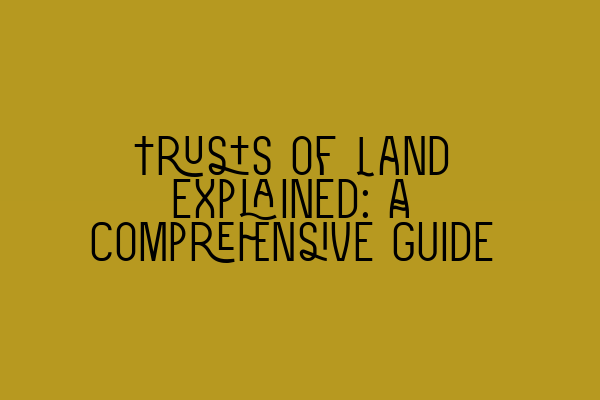 Featured image for Trusts of Land Explained: A Comprehensive Guide