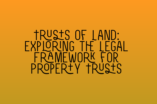 Featured image for Trusts of Land: Exploring the Legal Framework for Property Trusts