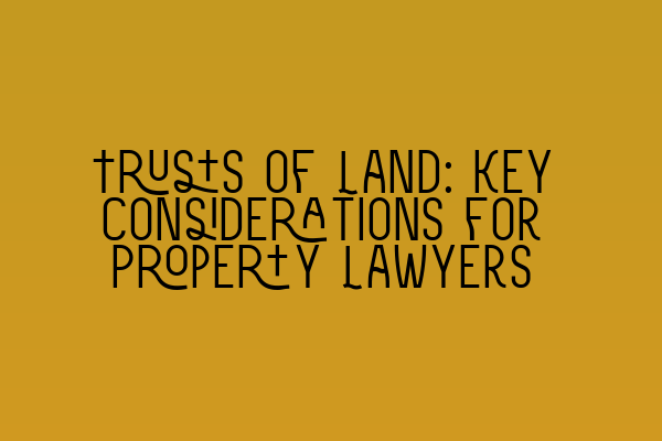 Featured image for Trusts of Land: Key Considerations for Property Lawyers