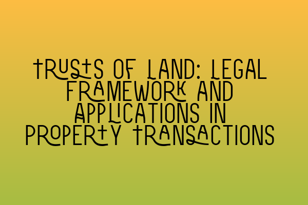 Featured image for Trusts of Land: Legal Framework and Applications in Property Transactions