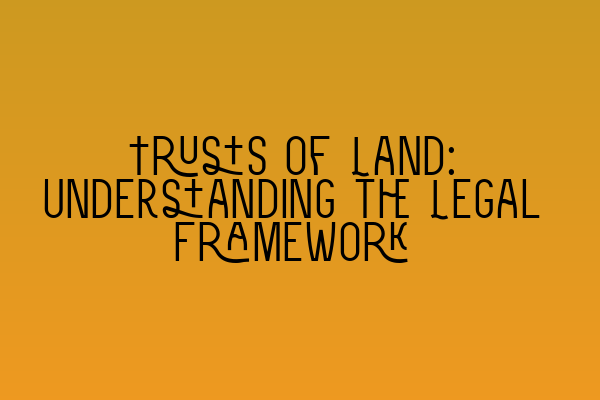 Featured image for Trusts of Land: Understanding the Legal Framework