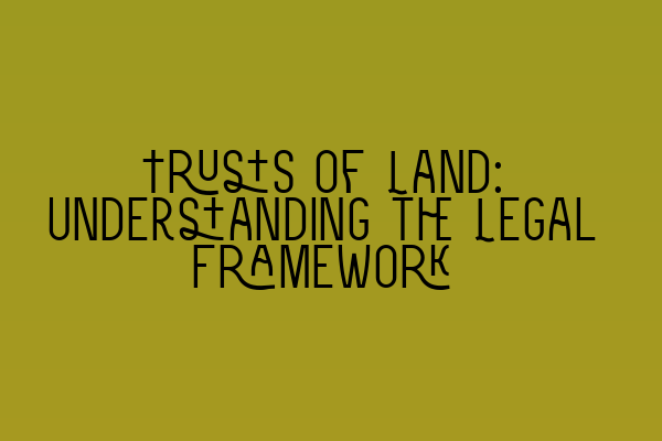 Trusts of Land: Understanding the Legal Framework