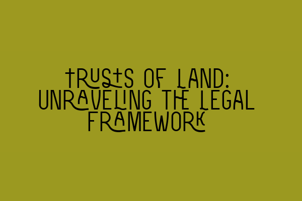Featured image for Trusts of Land: Unraveling the Legal Framework