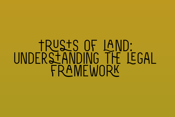 Trusts of land: Understanding the legal framework