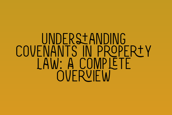 Understanding Covenants in Property Law: A Complete Overview