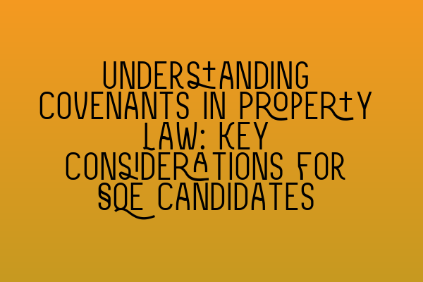 Understanding Covenants in Property Law: Key Considerations for SQE Candidates