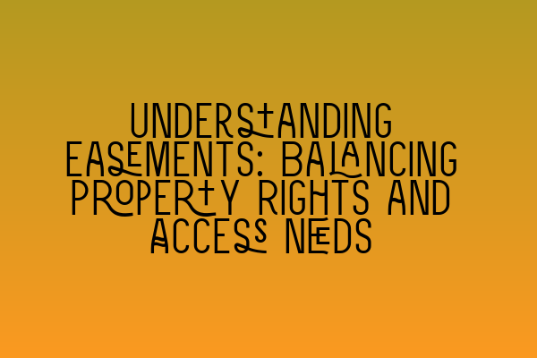 Understanding Easements: Balancing Property Rights and Access Needs