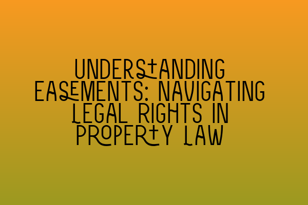 Understanding Easements: Navigating Legal Rights in Property Law