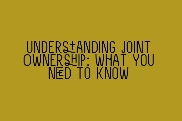 Understanding Joint Ownership: What You Need to Know