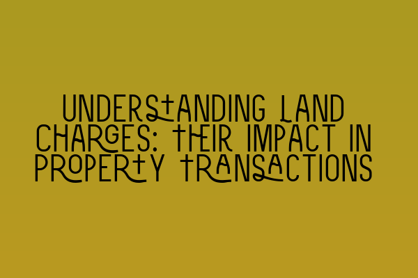 Understanding Land Charges: Their Impact in Property Transactions