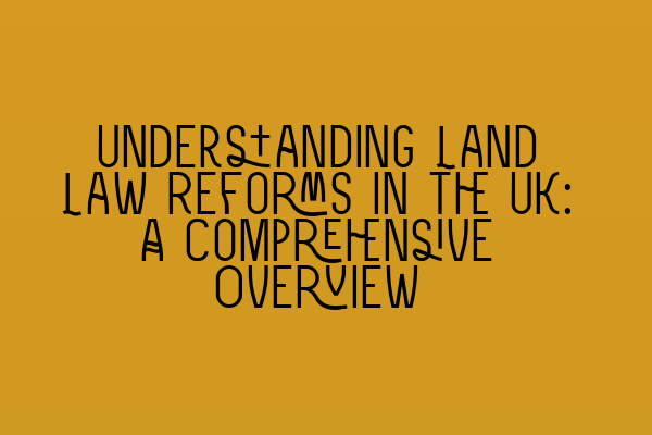 Featured image for Understanding Land Law Reforms in the UK: A Comprehensive Overview