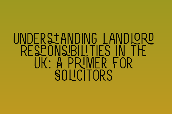 Featured image for Understanding Landlord Responsibilities in the UK: A Primer for Solicitors