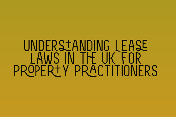 Understanding Lease Laws in the UK for Property Practitioners