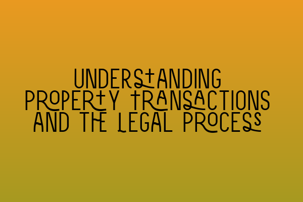 Featured image for Understanding Property Transactions and the Legal Process