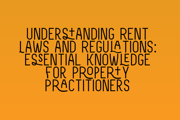 Featured image for Understanding Rent Laws and Regulations: Essential Knowledge for Property Practitioners