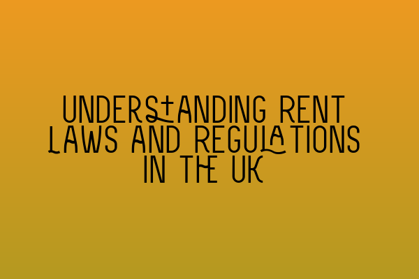 Understanding Rent Laws and Regulations in the UK