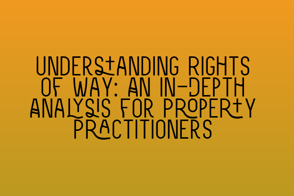 Featured image for Understanding Rights of Way: An In-Depth Analysis for Property Practitioners