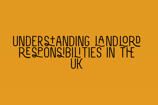 Understanding landlord responsibilities in the UK