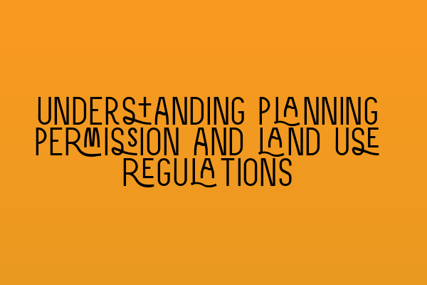 Understanding planning permission and land use regulations