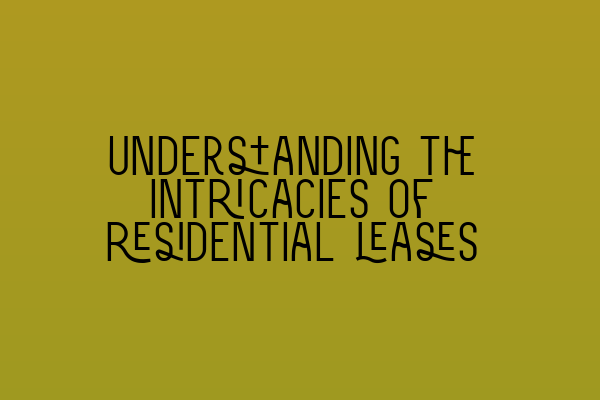 Understanding the intricacies of residential leases