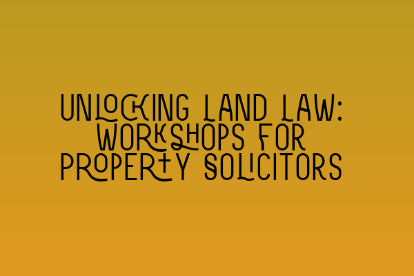 Featured image for Unlocking Land Law: Workshops for Property Solicitors