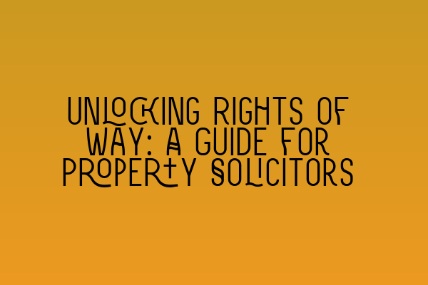 Featured image for Unlocking Rights of Way: A Guide for Property Solicitors