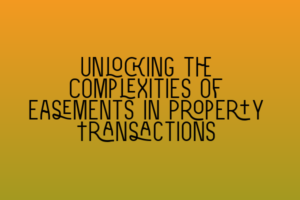 Featured image for Unlocking the Complexities of Easements in Property Transactions