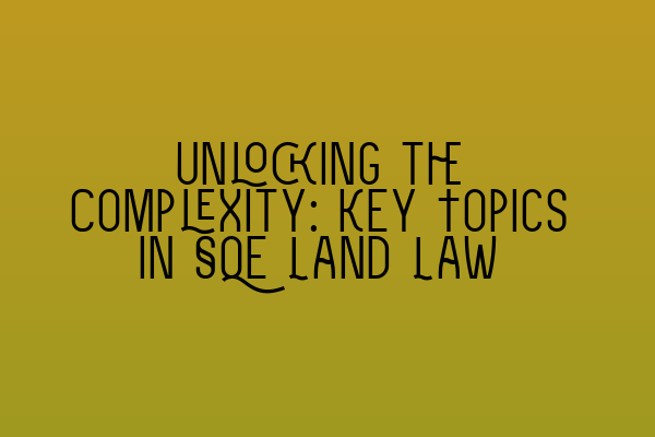 Featured image for Unlocking the Complexity: Key Topics in SQE Land Law