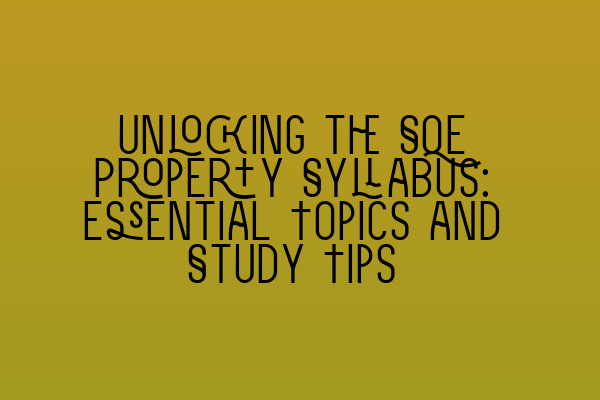 Featured image for Unlocking the SQE Property Syllabus: Essential Topics and Study Tips
