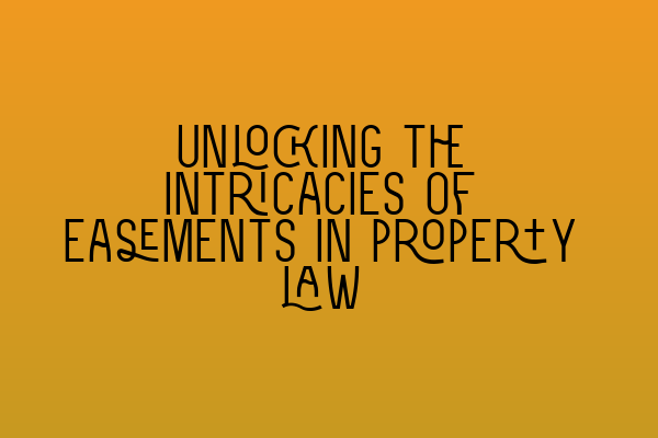 Unlocking the intricacies of easements in property law