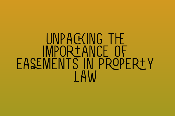 Unpacking the Importance of Easements in Property Law