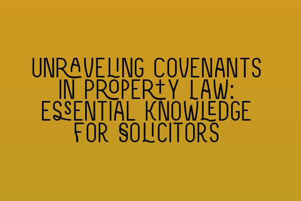 Featured image for Unraveling Covenants in Property Law: Essential Knowledge for Solicitors
