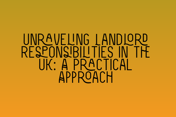 Featured image for Unraveling Landlord Responsibilities in the UK: A Practical Approach