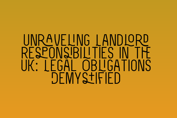 Featured image for Unraveling Landlord Responsibilities in the UK: Legal Obligations Demystified