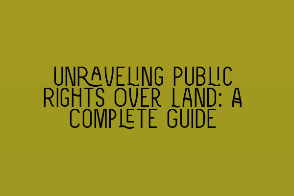 Unraveling Public Rights Over Land: A Complete Guide