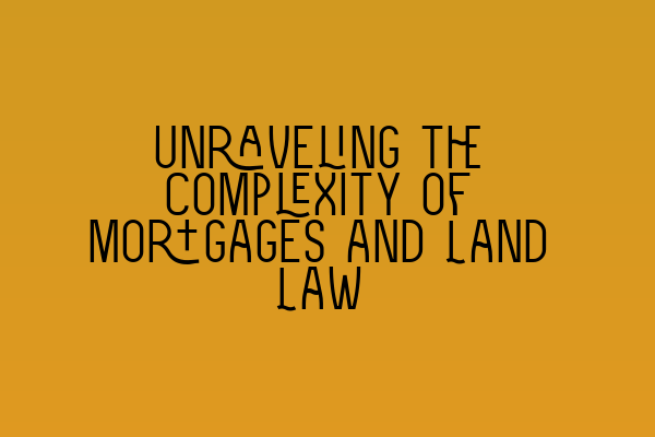 Featured image for Unraveling the Complexity of Mortgages and Land Law