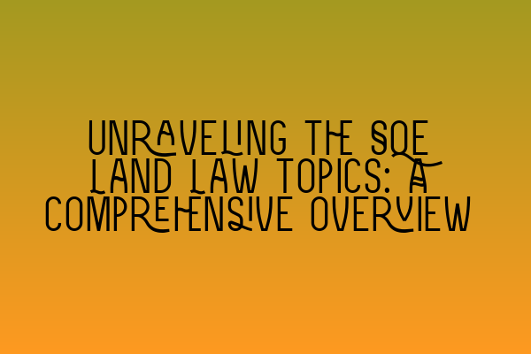 Unraveling the SQE Land Law topics: A comprehensive overview