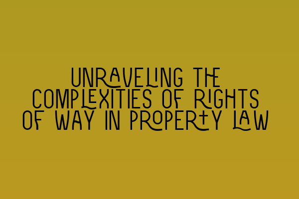 Featured image for Unraveling the complexities of rights of way in property law