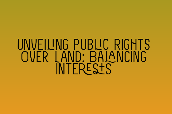 Unveiling Public Rights Over Land: Balancing Interests