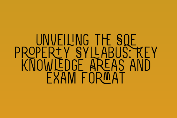 Featured image for Unveiling the SQE Property Syllabus: Key Knowledge Areas and Exam Format