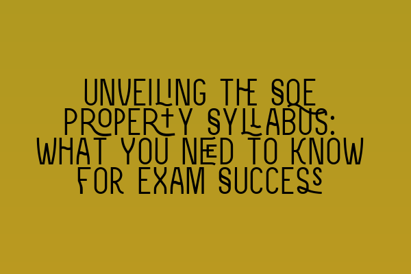 Unveiling the SQE Property Syllabus: What You Need to Know for Exam Success