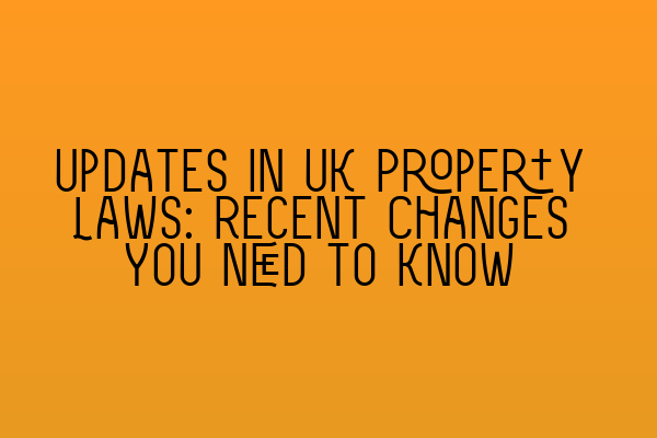 Featured image for Updates in UK Property Laws: Recent Changes You Need to Know