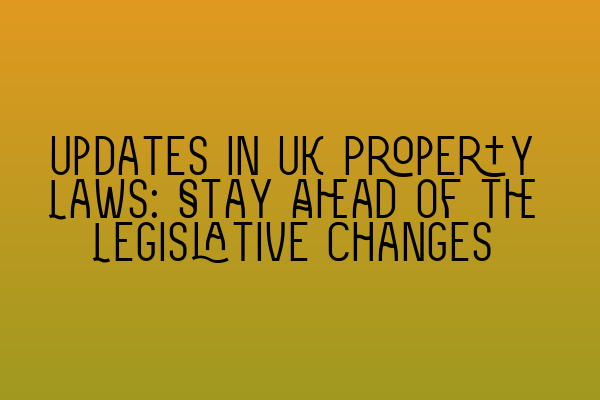 Featured image for Updates in UK Property Laws: Stay Ahead of the Legislative Changes