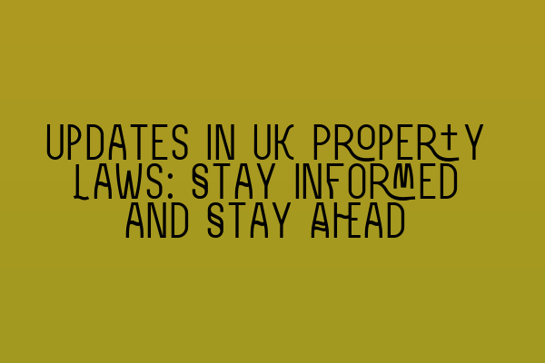 Featured image for Updates in UK Property Laws: Stay Informed and Stay Ahead