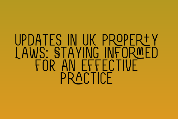 Featured image for Updates in UK Property Laws: Staying Informed for an Effective Practice