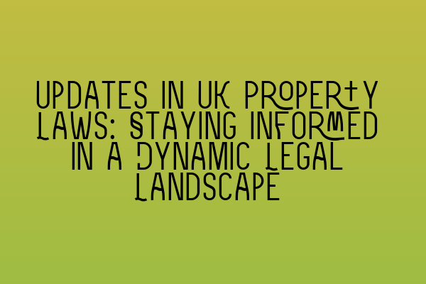 Featured image for Updates in UK Property Laws: Staying Informed in a Dynamic Legal Landscape